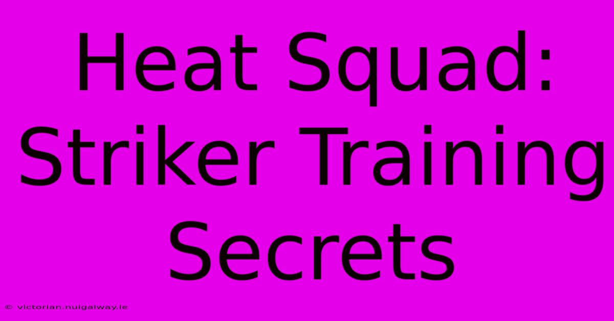 Heat Squad: Striker Training Secrets