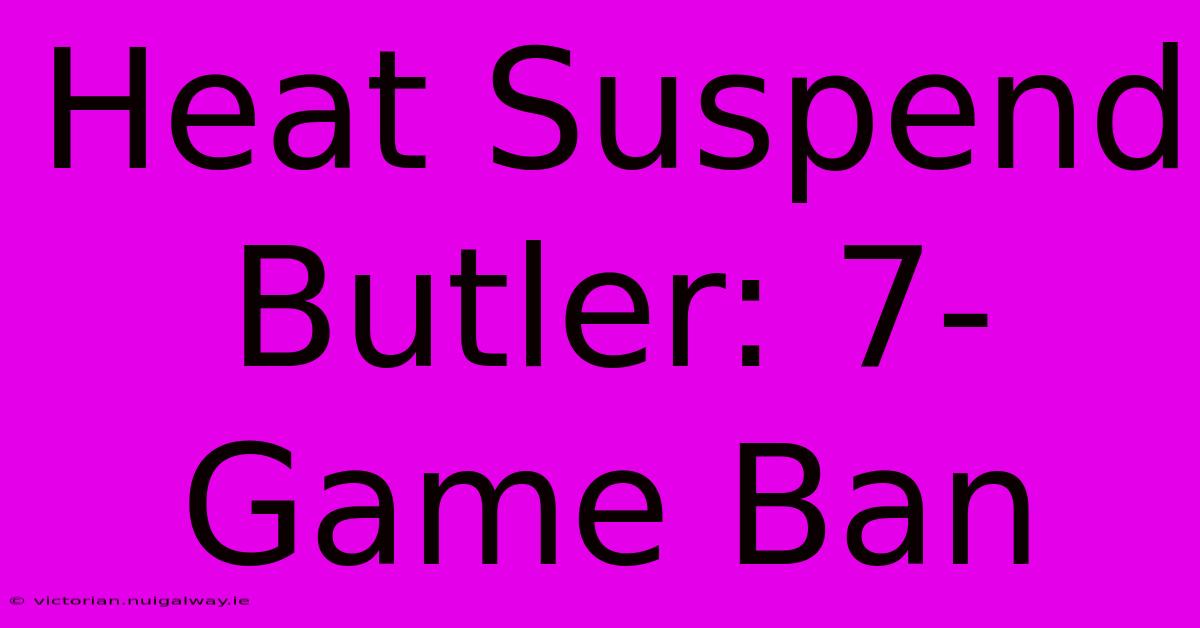 Heat Suspend Butler: 7-Game Ban