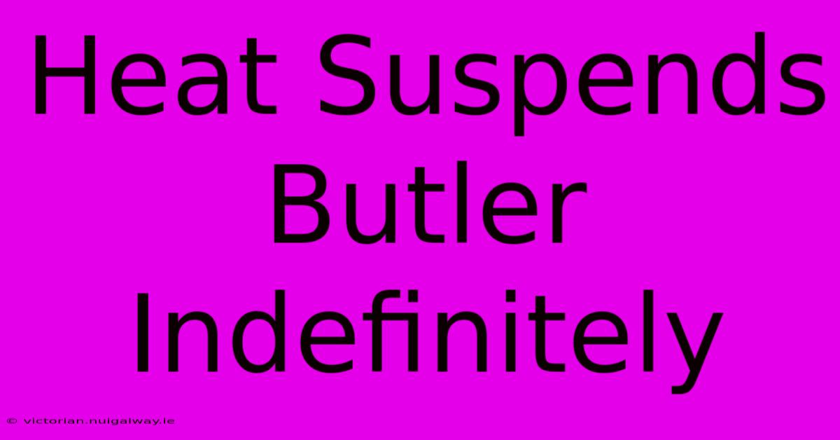 Heat Suspends Butler Indefinitely