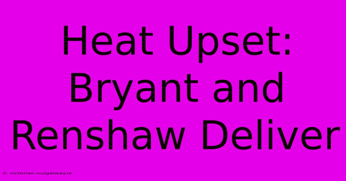 Heat Upset: Bryant And Renshaw Deliver