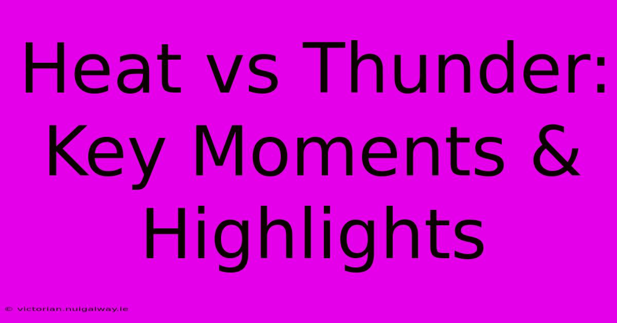 Heat Vs Thunder: Key Moments & Highlights