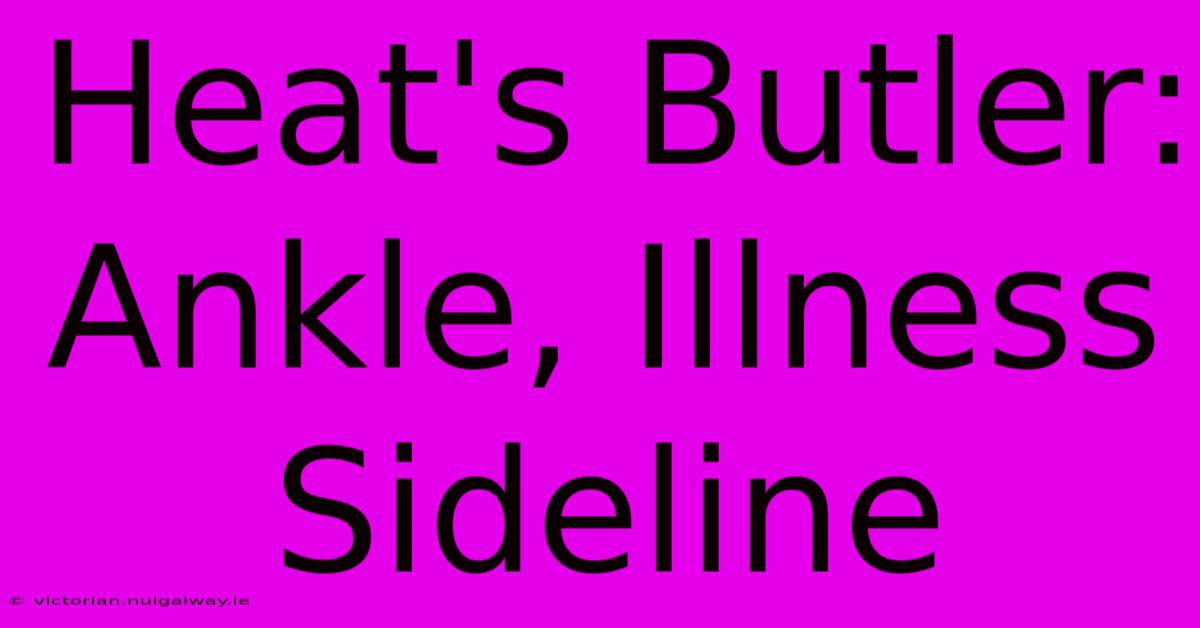 Heat's Butler: Ankle, Illness Sideline