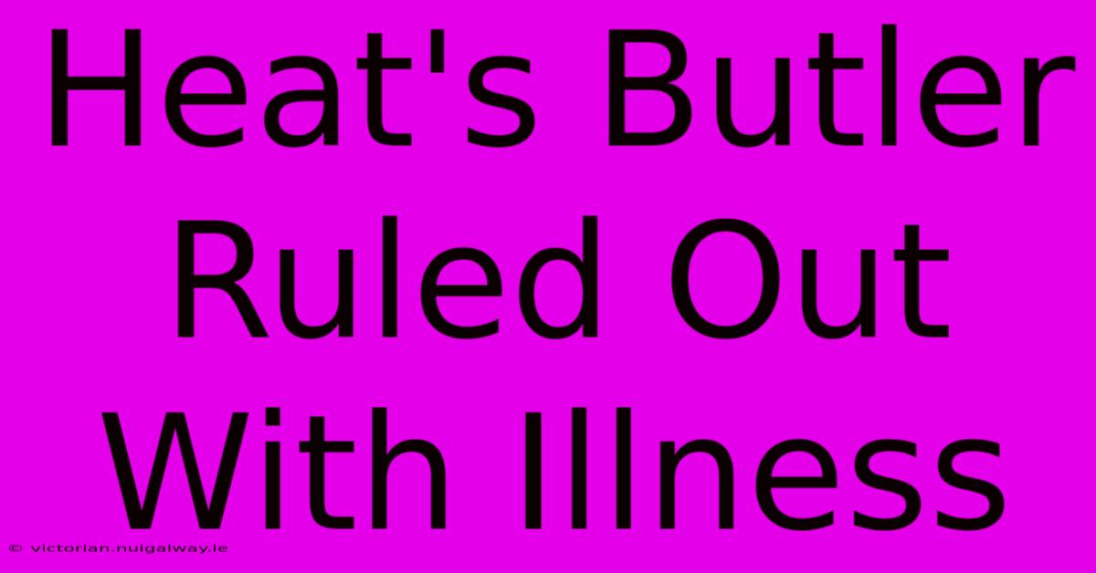 Heat's Butler Ruled Out With Illness