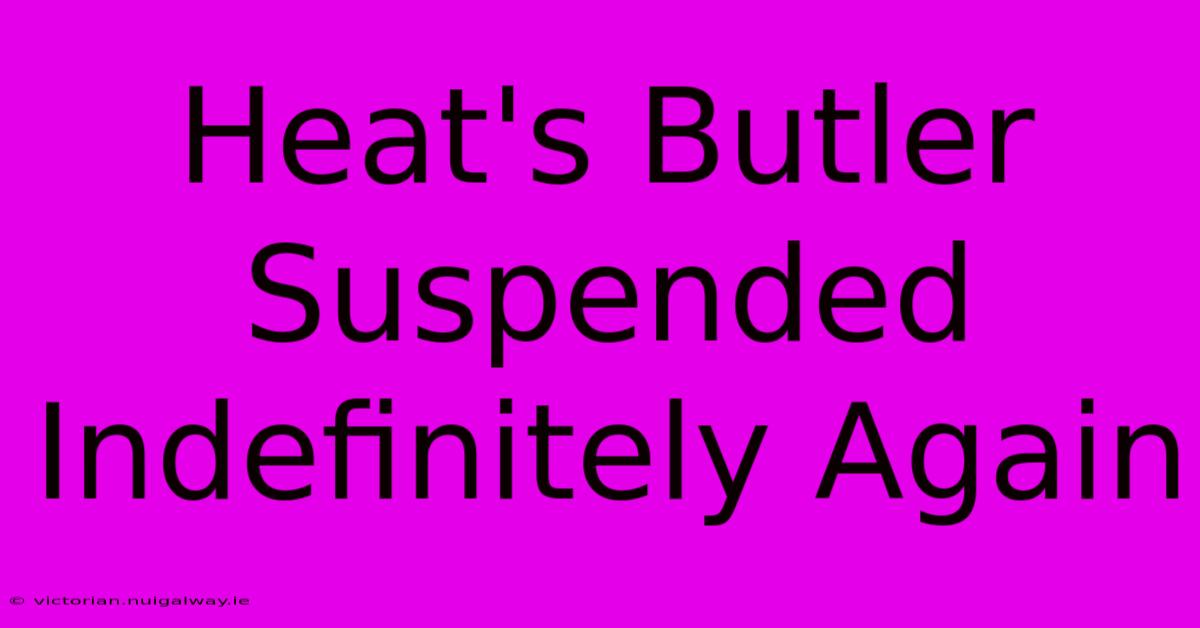 Heat's Butler Suspended Indefinitely Again