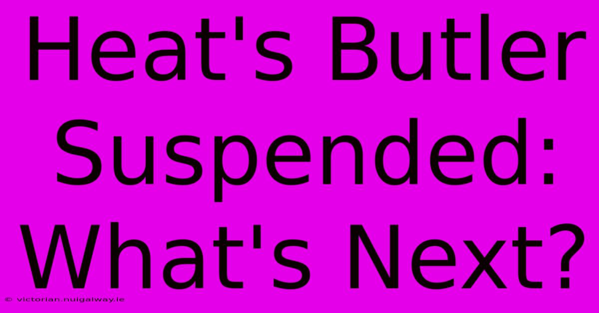 Heat's Butler Suspended: What's Next?