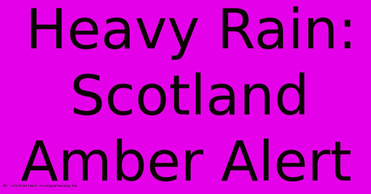 Heavy Rain: Scotland Amber Alert