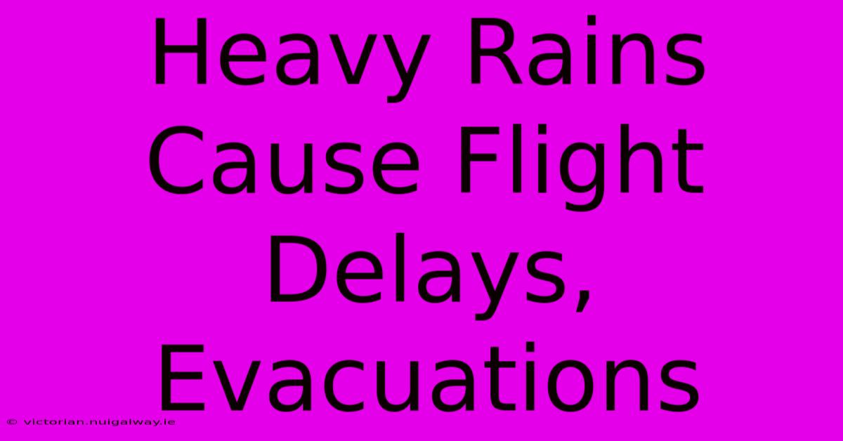 Heavy Rains Cause Flight Delays, Evacuations 