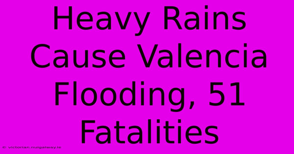 Heavy Rains Cause Valencia Flooding, 51 Fatalities