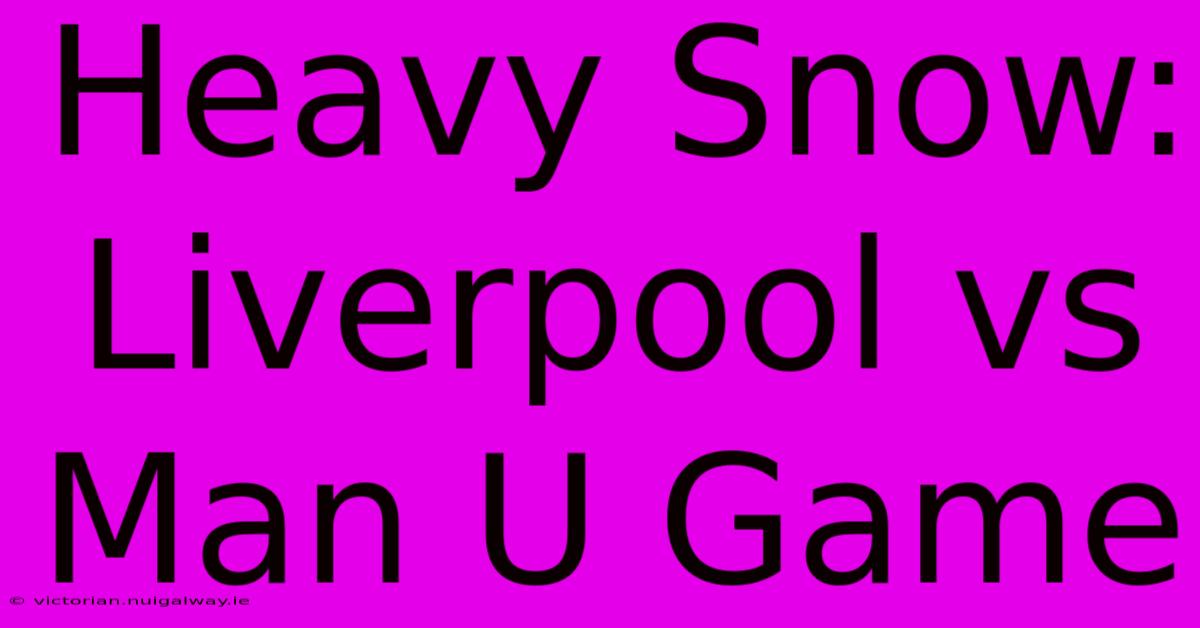 Heavy Snow: Liverpool Vs Man U Game