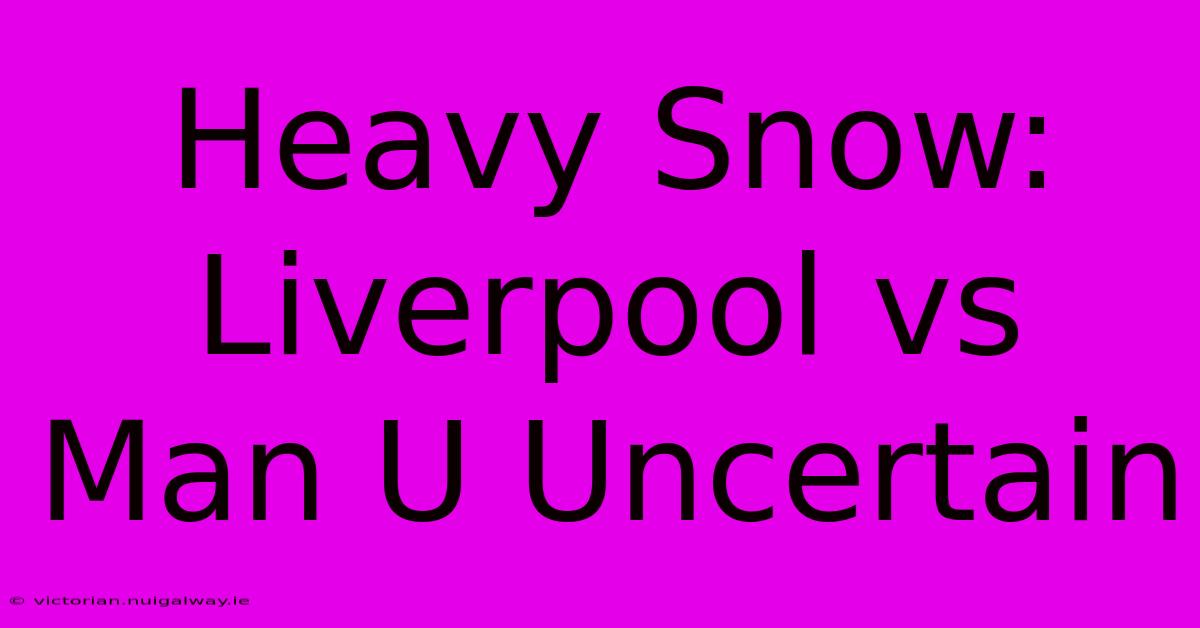 Heavy Snow: Liverpool Vs Man U Uncertain