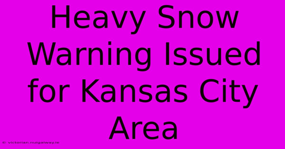 Heavy Snow Warning Issued For Kansas City Area