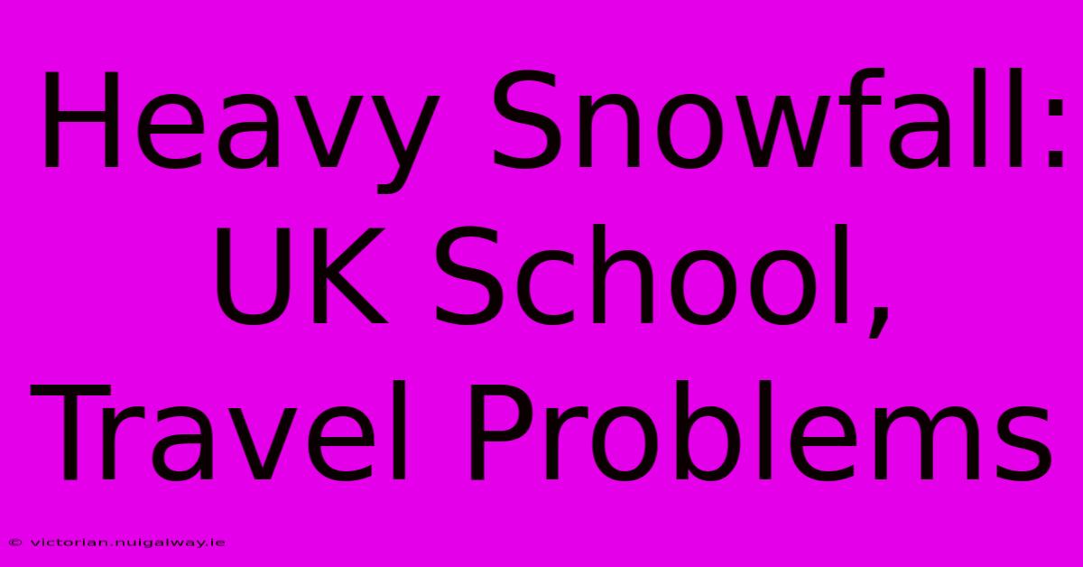 Heavy Snowfall: UK School, Travel Problems