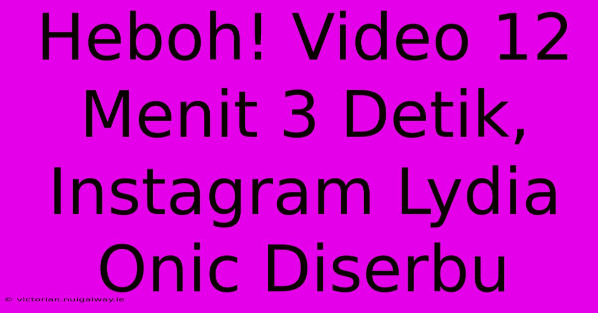 Heboh! Video 12 Menit 3 Detik, Instagram Lydia Onic Diserbu