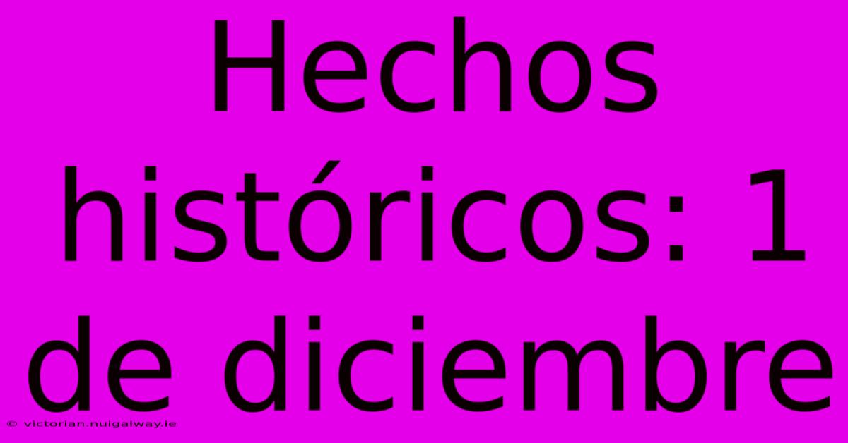 Hechos Históricos: 1 De Diciembre