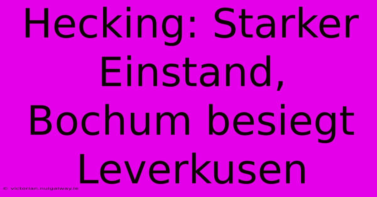 Hecking: Starker Einstand, Bochum Besiegt Leverkusen