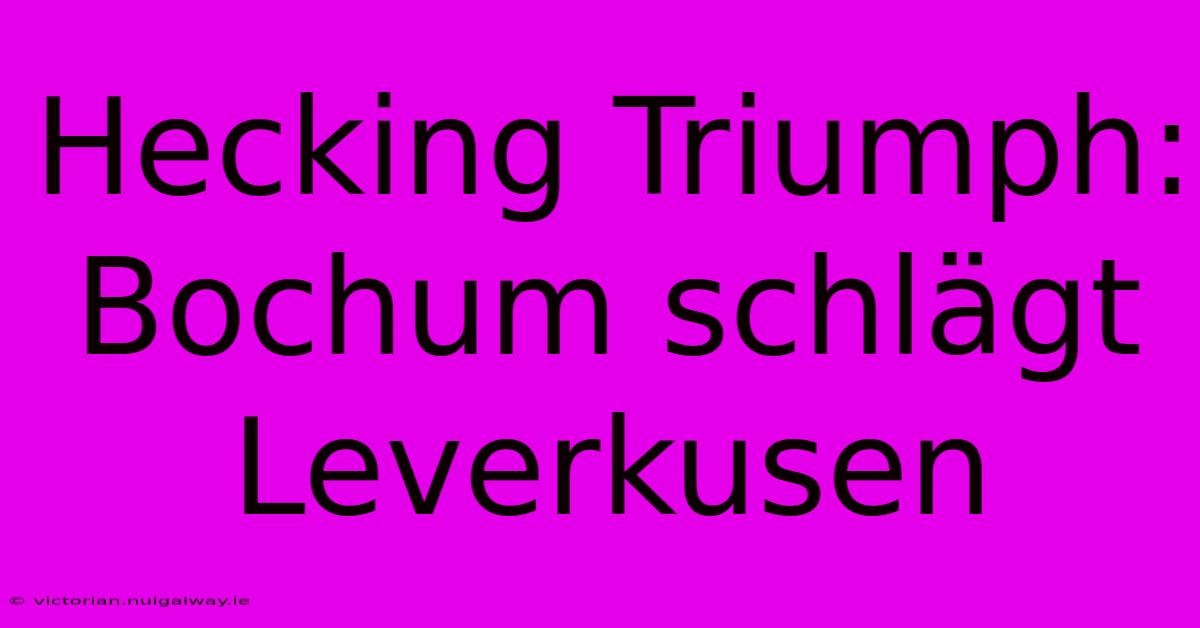 Hecking Triumph: Bochum Schlägt Leverkusen