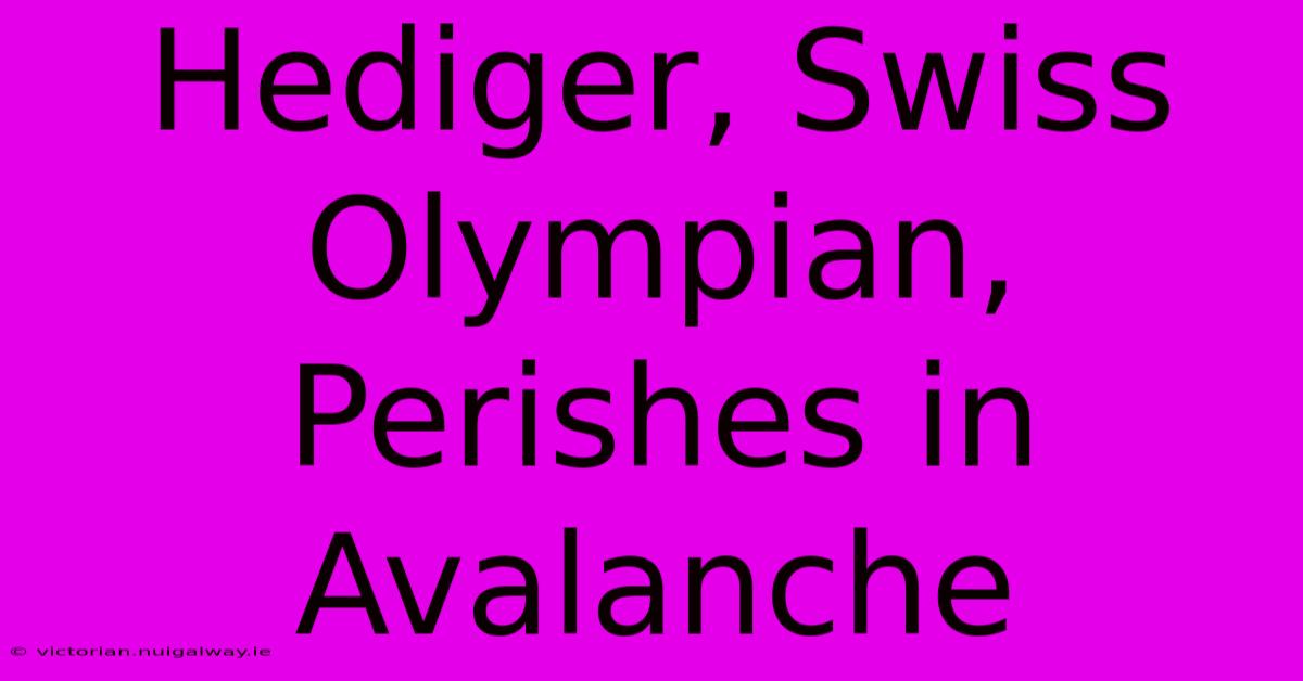 Hediger, Swiss Olympian, Perishes In Avalanche