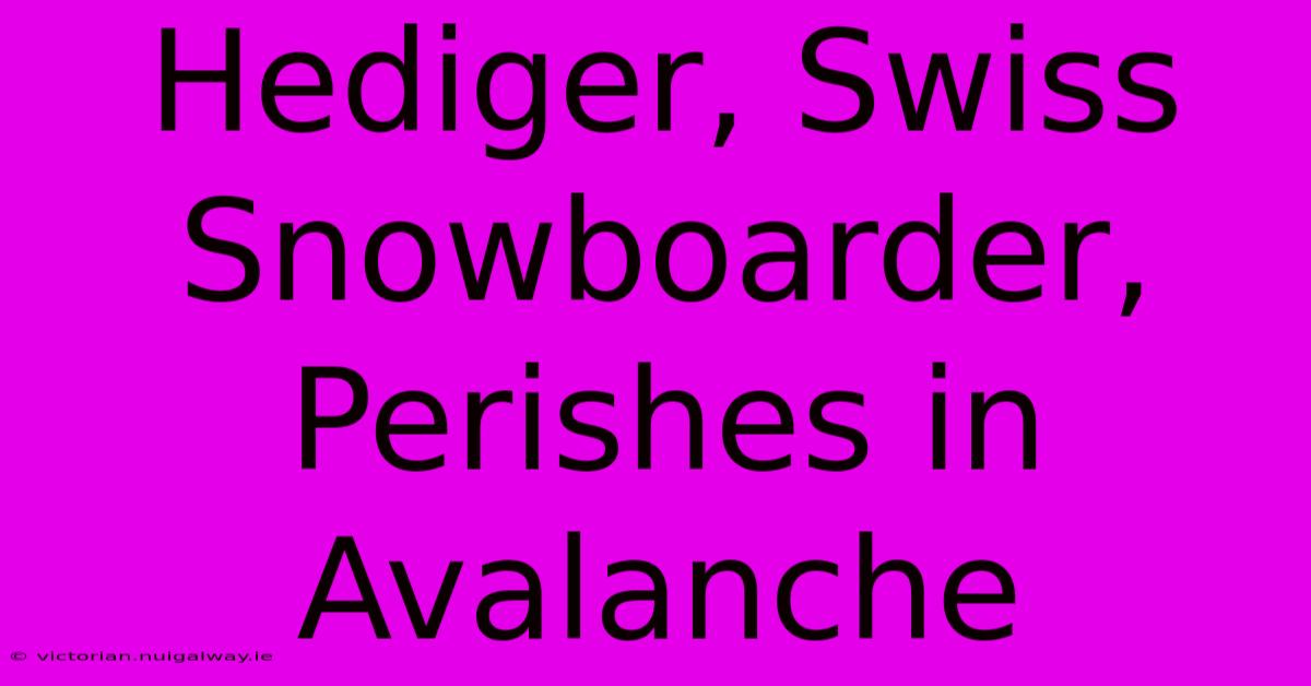 Hediger, Swiss Snowboarder, Perishes In Avalanche