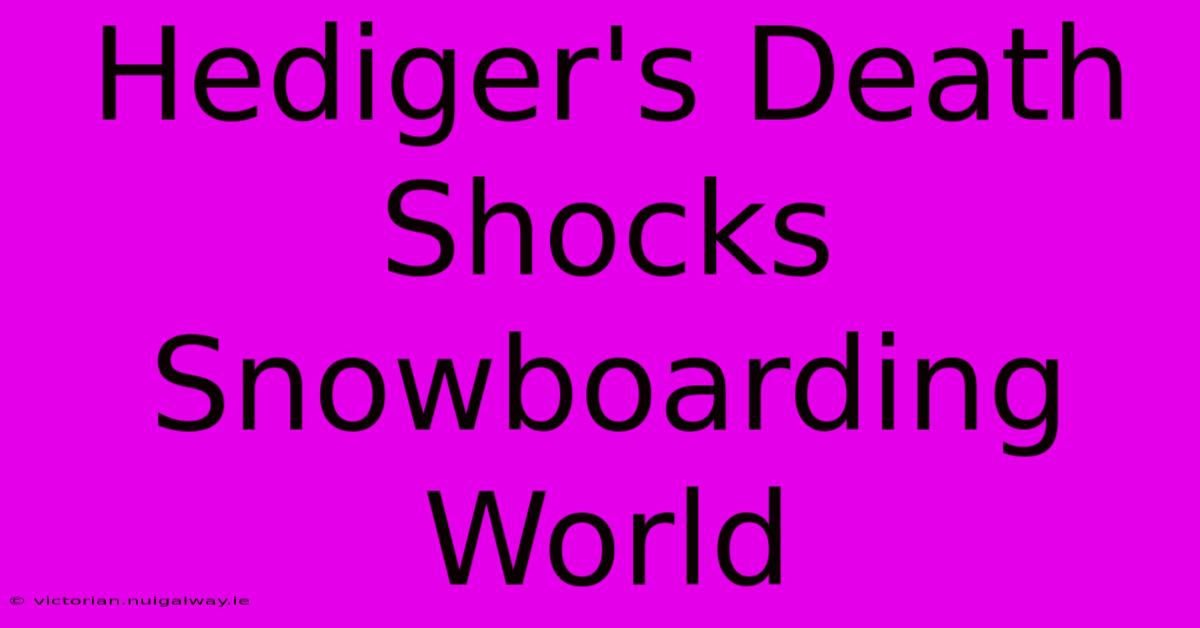 Hediger's Death Shocks Snowboarding World