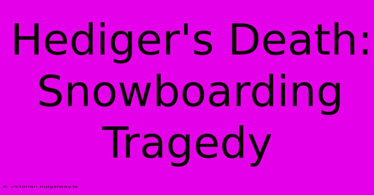 Hediger's Death: Snowboarding Tragedy