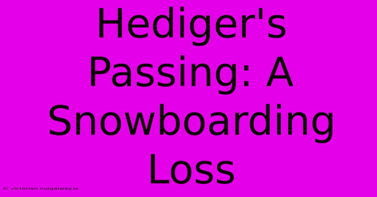 Hediger's Passing: A Snowboarding Loss