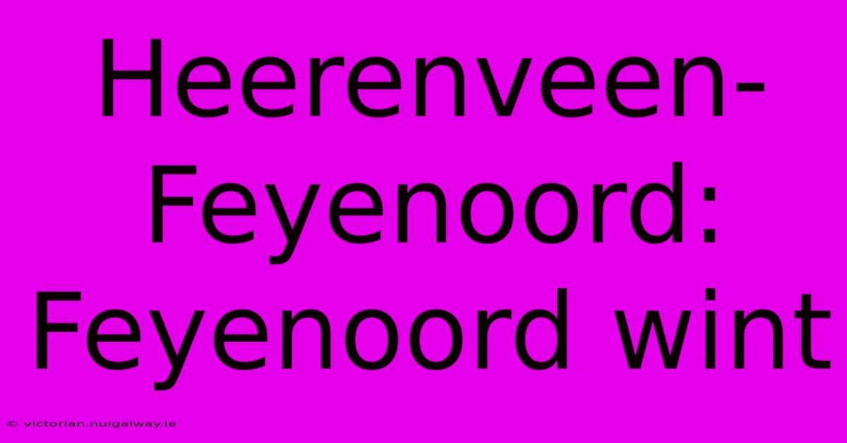 Heerenveen-Feyenoord: Feyenoord Wint