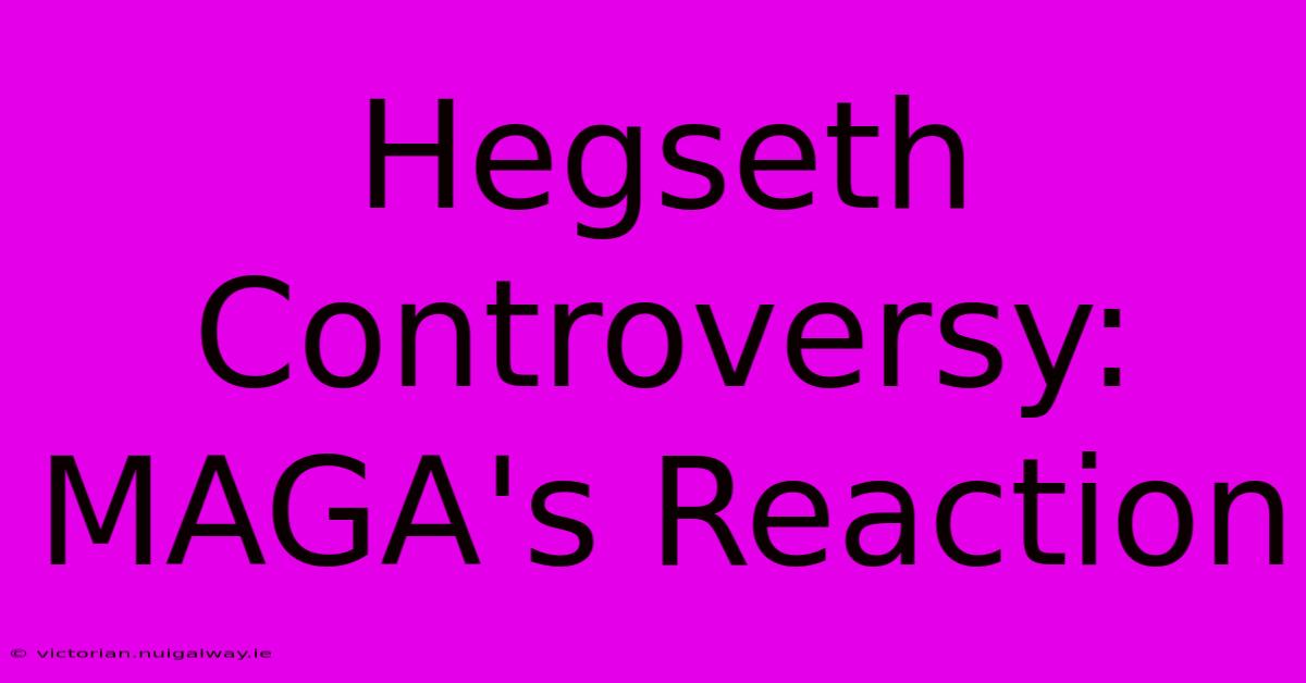 Hegseth Controversy: MAGA's Reaction