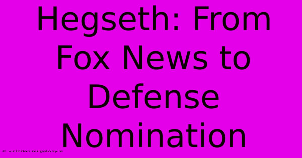 Hegseth: From Fox News To Defense Nomination