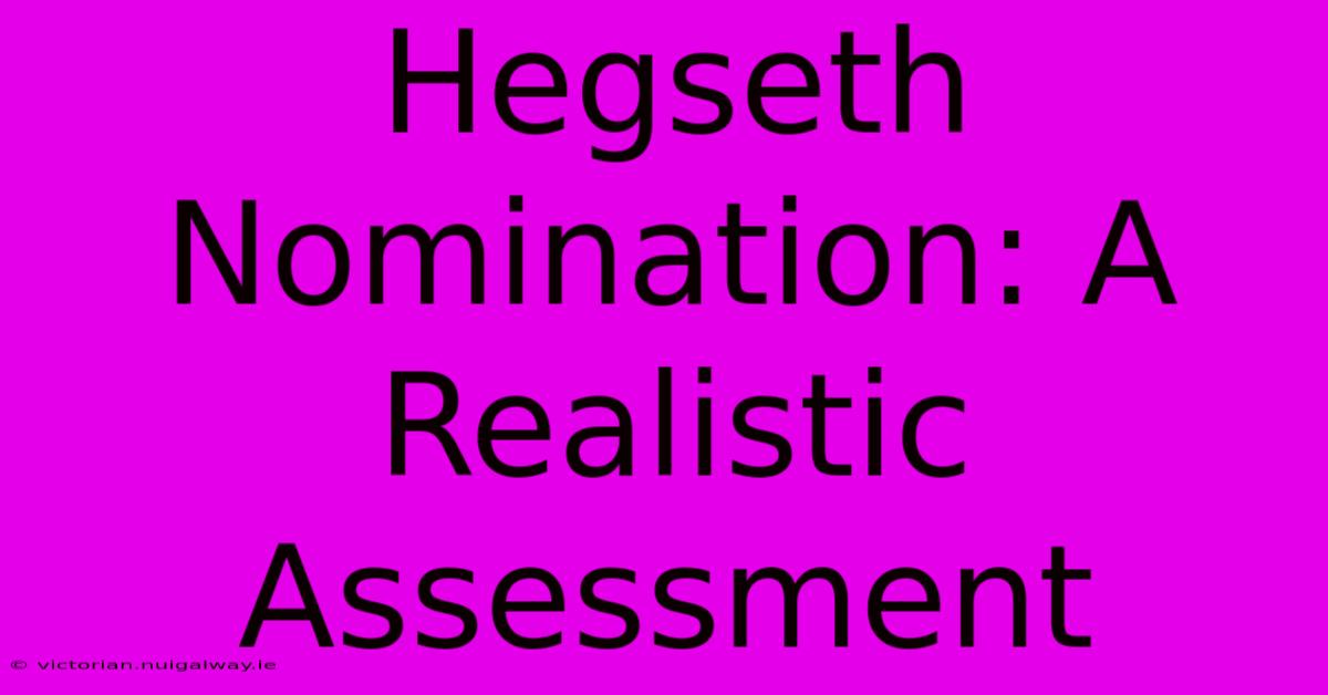 Hegseth Nomination: A Realistic Assessment