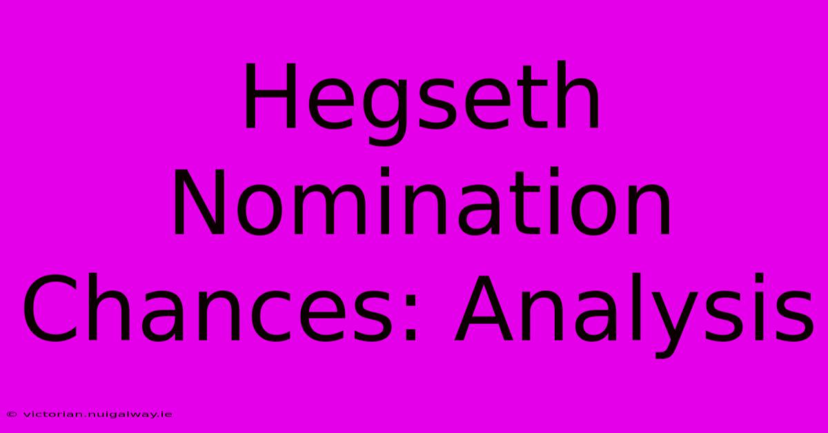 Hegseth Nomination Chances: Analysis