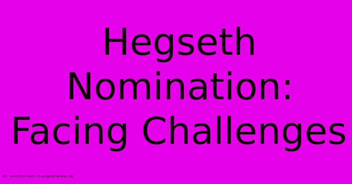 Hegseth Nomination: Facing Challenges