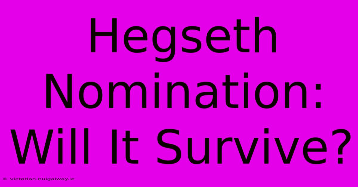 Hegseth Nomination: Will It Survive?