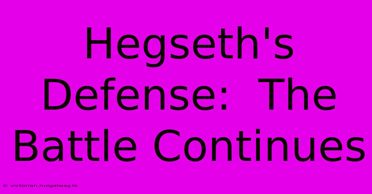 Hegseth's Defense:  The Battle Continues