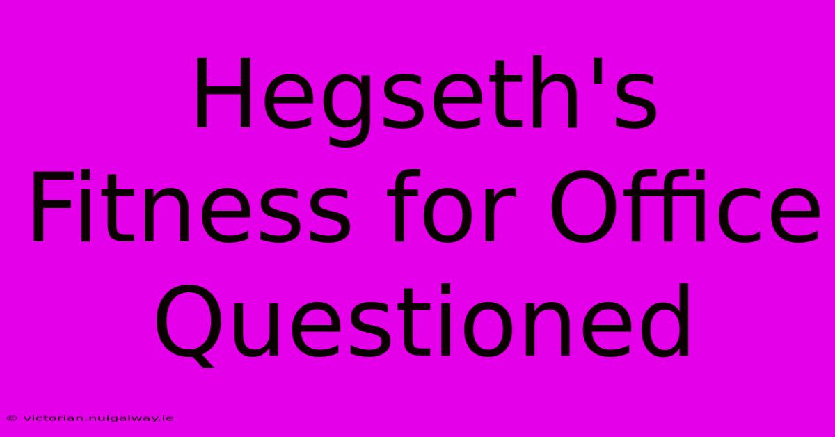 Hegseth's Fitness For Office Questioned