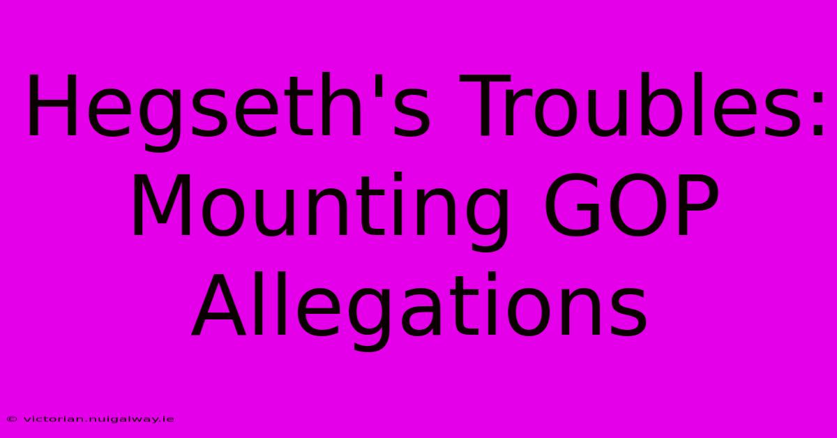 Hegseth's Troubles: Mounting GOP Allegations