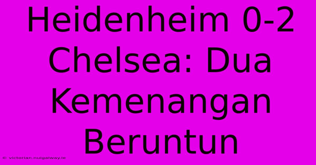 Heidenheim 0-2 Chelsea: Dua Kemenangan Beruntun