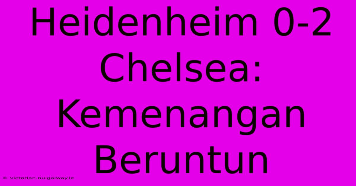 Heidenheim 0-2 Chelsea:  Kemenangan Beruntun