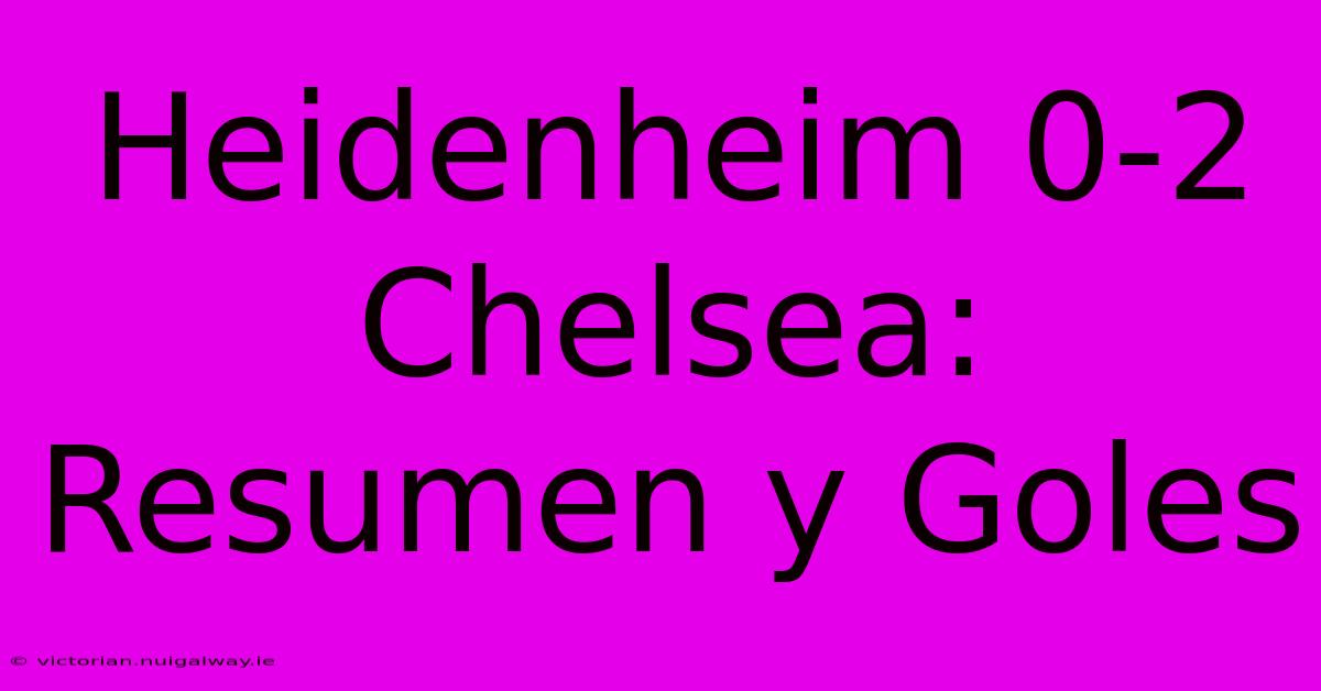 Heidenheim 0-2 Chelsea: Resumen Y Goles