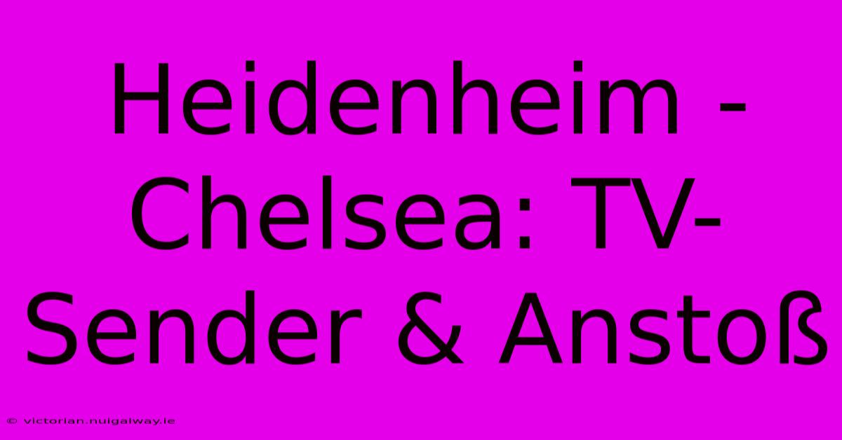 Heidenheim - Chelsea: TV-Sender & Anstoß