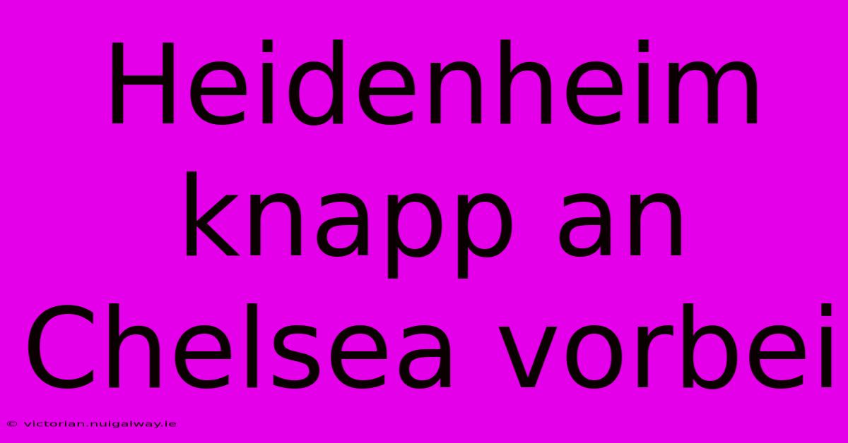 Heidenheim Knapp An Chelsea Vorbei