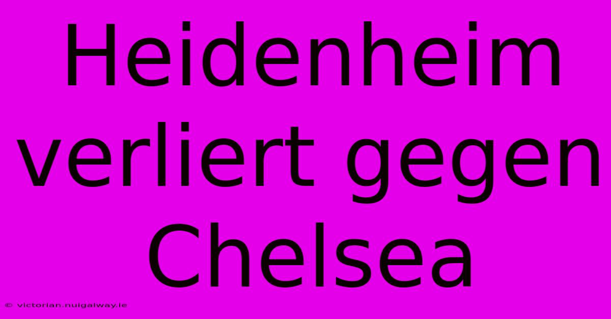 Heidenheim Verliert Gegen Chelsea