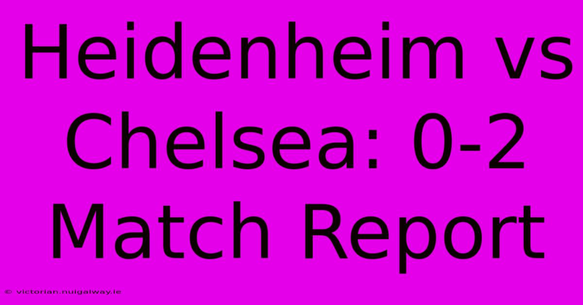 Heidenheim Vs Chelsea: 0-2 Match Report