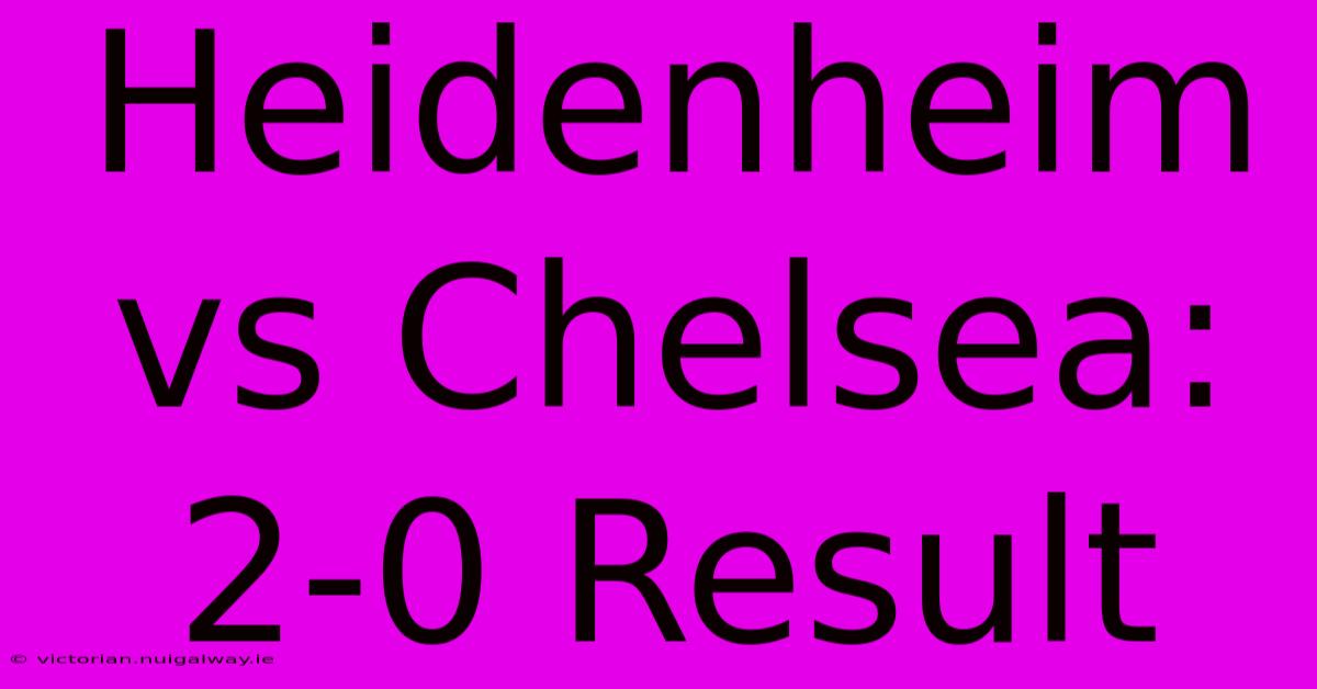 Heidenheim Vs Chelsea: 2-0 Result