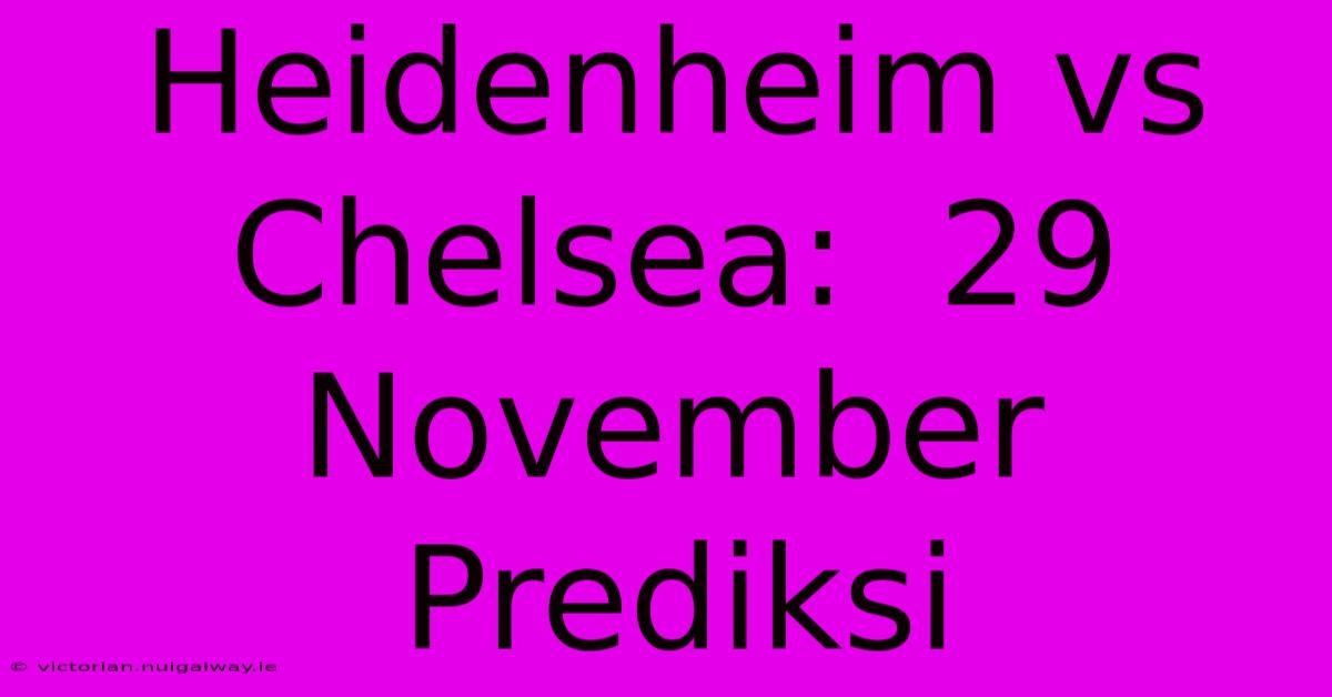 Heidenheim Vs Chelsea:  29 November Prediksi