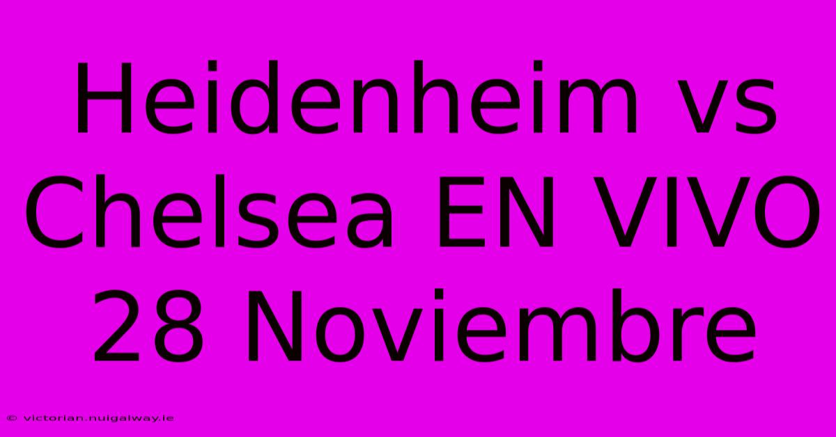 Heidenheim Vs Chelsea EN VIVO 28 Noviembre