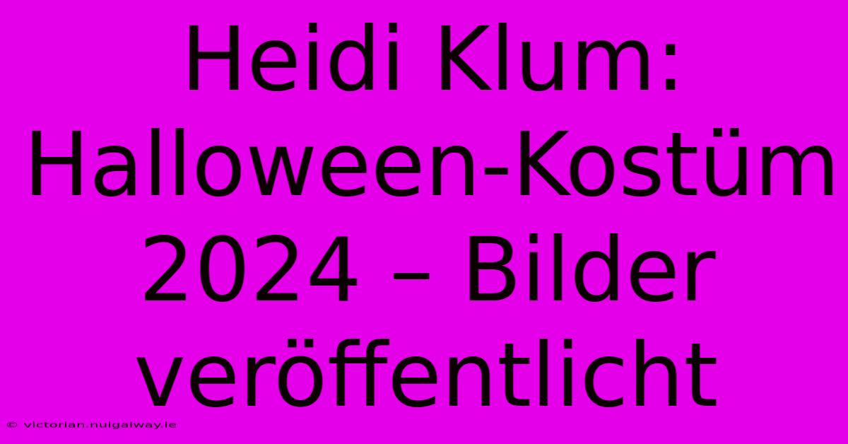 Heidi Klum: Halloween-Kostüm 2024 – Bilder Veröffentlicht