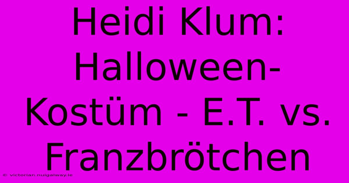 Heidi Klum: Halloween-Kostüm - E.T. Vs. Franzbrötchen