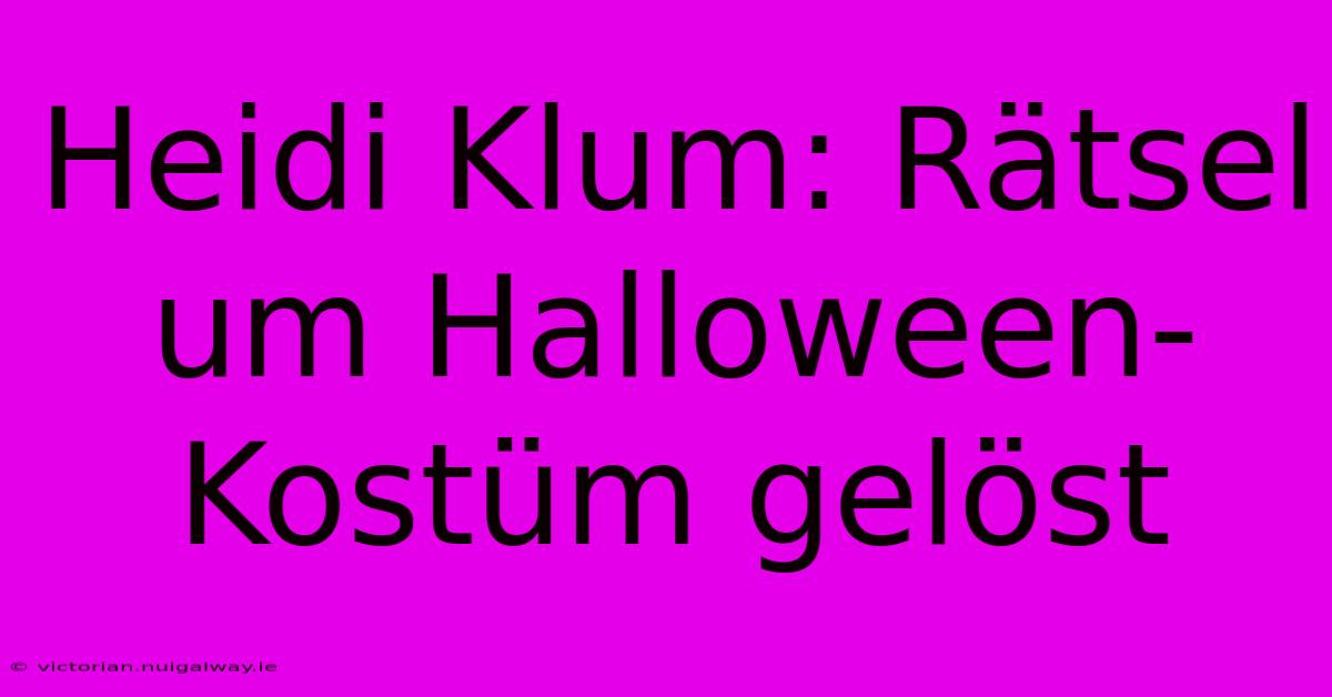 Heidi Klum: Rätsel Um Halloween-Kostüm Gelöst