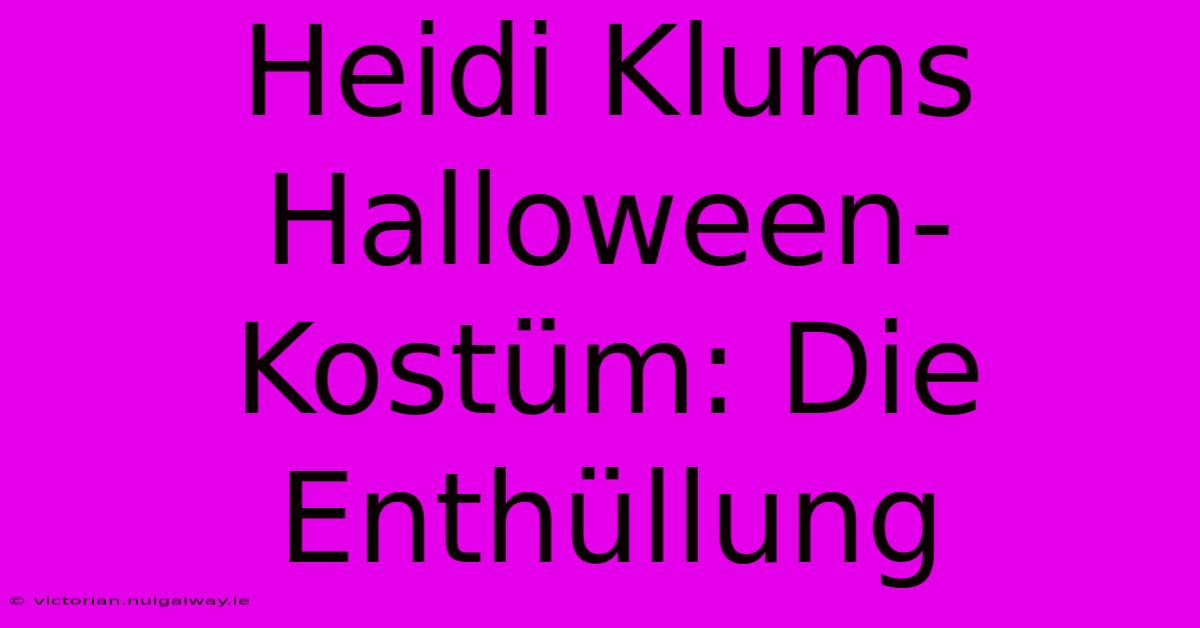 Heidi Klums Halloween-Kostüm: Die Enthüllung