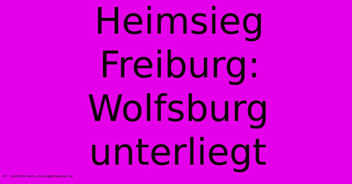 Heimsieg Freiburg: Wolfsburg Unterliegt